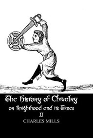 The History of Chivalry or Knighthood and Its Times (Volume II) by Charles Mills, 9780710309273