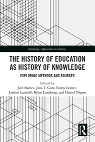 The History of Education as History of Knowledge (Exploring Methods and Sources) by Joel Barnes, Jona T. Garz, Fanny Isensee, Joakim Landahl, Björn Lundberg, Daniel Töpper, 9781041159391