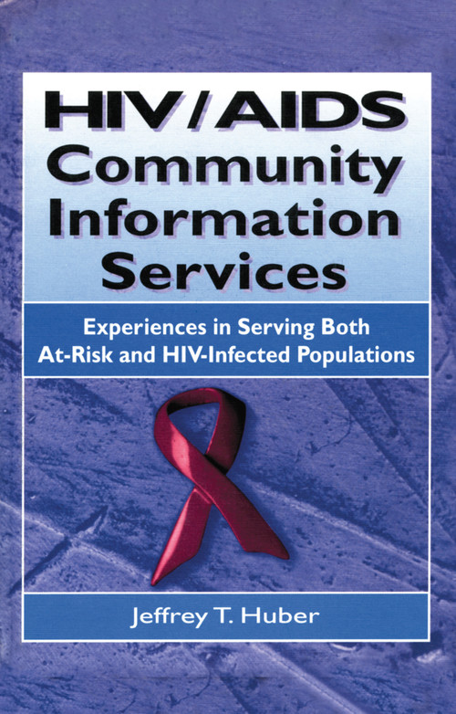 HIV/AIDS Community Information Services (Experiences in Serving Both At-Risk and HIV-Infected Populations) by M Sandra Wood, Jeffrey T Huber, 9781560249405