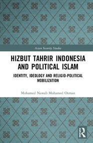 Hizbut Tahrir Indonesia and Political Islam (Identity, Ideology and Religio-Political Mobilization) by Mohamed Nawab Mohamed Osman, 9780815375289