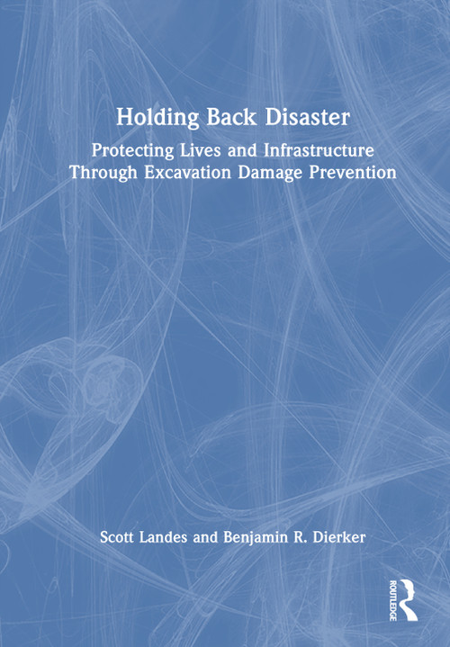 Holding Back Disaster (Protecting Lives and Infrastructure Through Excavation Damage Prevention) by Scott Landes, Benjamin R. Dierker, 9781041352082