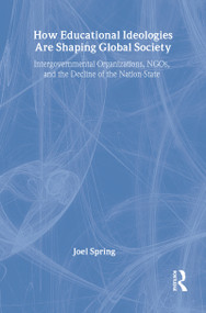 How Educational Ideologies Are Shaping Global Society (Intergovernmental Organizations, NGOs, and the Decline of the Nation-State) by Joel Spring, 9780805849158