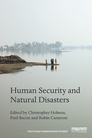 Human Security and Natural Disasters by Christopher Hobson, Paul Bacon, Robin Cameron, 9780415737999