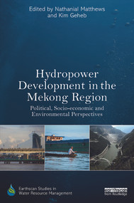 Hydropower Development in the Mekong Region (Political, Socio-economic and Environmental Perspectives) by Nathanial Matthews, Kim Geheb, 9780415719131