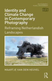 Identity and Climate Change in Contemporary Photography (Reframing Netherlandish Landscapes) by Maartje van den Heuvel, 9781041106173