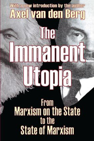 The Immanent Utopia (From Marxism on the State to the State of Marxism) by Axel Van den Berg, 9781138536272