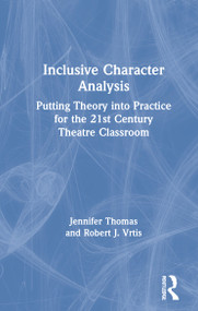 Inclusive Character Analysis (Putting Theory into Practice for the 21st Century Theatre Classroom) by Jennifer Thomas, Robert J. Vrtis, 9780367358426