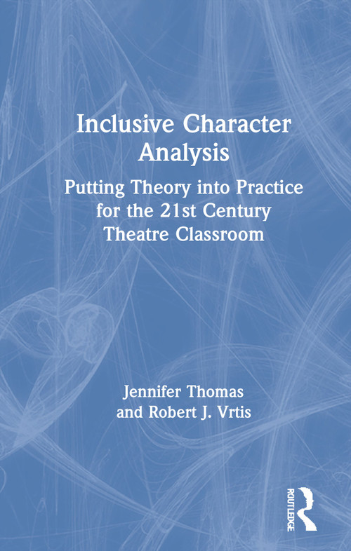 Inclusive Character Analysis (Putting Theory into Practice for the 21st Century Theatre Classroom) by Jennifer Thomas, Robert J. Vrtis, 9780367358426