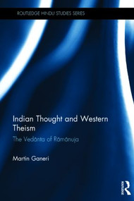 Indian Thought and Western Theism (The Vedānta of Rāmānuja) by Martin Ganeri, 9780415552622
