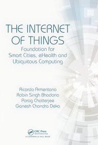 The Internet of Things (Foundation for Smart Cities, eHealth, and Ubiquitous Computing) by Ricardo Armentano, Robin Singh Bhadoria, Parag Chatterjee, Ganesh Chandra Deka, 9781498789028