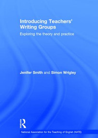 Introducing Teachers' Writing Groups (Exploring the theory and practice) by Jenifer Smith, Simon Wrigley, 9781138797420