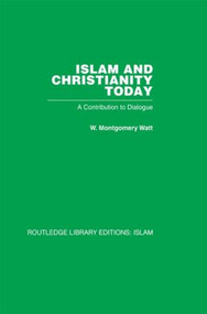 Islam and Christianity Today (A Contribution to Dialogue) by W M Watt, 9780415446709