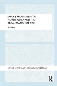 Japan's Relations with North Korea and the Recalibration of Risk by Ra Mason, 9780415728836