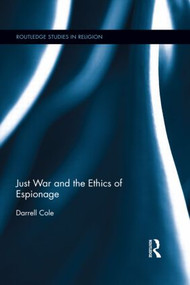 Just War and the Ethics of Espionage by Darrell Cole, 9781138802155