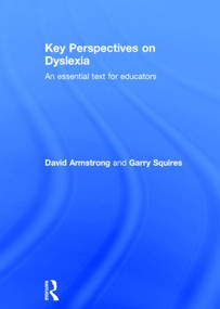 Key Perspectives on Dyslexia (An essential text for educators) by David Armstrong, Garry Squires, 9780415819879