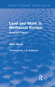 Land and Work in Mediaeval Europe (Routledge Revivals) (Selected Papers) by Marc Bloch, J. Anderson, 9781138856066