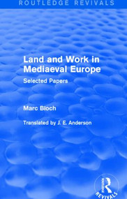 Land and Work in Mediaeval Europe (Routledge Revivals) (Selected Papers) by Marc Bloch, J. Anderson, 9781138855168