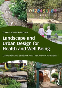 Landscape and Urban Design for Health and Well-Being (Using Healing, Sensory and Therapeutic Gardens) by Gayle Souter-Brown, 9780415843515