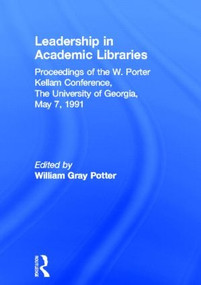 Leadership in Academic Libraries (Proceedings of the W. Porter Kellam Conference, The University of Georgia, May 7, 1991) by William G Potter, 9781560244004