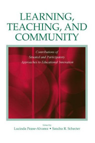 Learning, Teaching, and Community (Contributions of Situated and Participatory Approaches to Educational Innovation) by Lucinda Pease-Alvarez, Sandra R. Schecter, 9780805848670