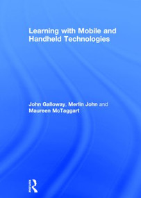 Learning with Mobile and Handheld Technologies by John Galloway, Merlin John, Maureen McTaggart, 9780415842495