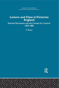 Leisure and Class in Victorian England (Rational recreation and the contest for control, 1830-1885) by Peter Bailey, 9780415412957