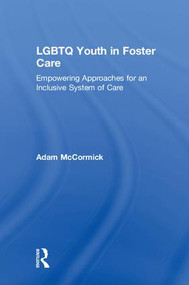 LGBTQ Youth in Foster Care (Empowering Approaches for an Inclusive System of Care) by Adam McCormick, 9781138859531