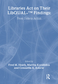 Libraries Act on Their LibQUAL+ Findings (From Data to Action) by Fred M. Heath, Martha Kyrillidou, Consuella Askew, 9780789026019