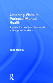 Listening Visits in Perinatal Mental Health (A Guide for Health Professionals and Support Workers) by Jane Hanley, 9781138774919