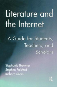 Literature and the Internet (A Guide for Students, Teachers, and Scholars) by Stephanie Browner, Stephen Pulsford, Richard Sears, 9781138440104
