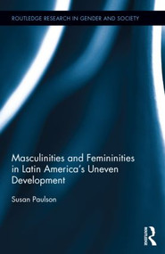 Masculinities and Femininities in Latin America's Uneven Development by Susan Paulson, 9781138843691