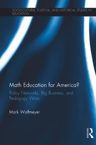 Math Education for America? (Policy Networks, Big Business, and Pedagogy Wars) by Mark Wolfmeyer, 9780415713009