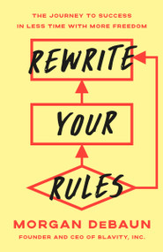 Rewrite Your Rules (The Journey to Success in Less Time with More Freedom) by Morgan DeBaun, 9780593725078