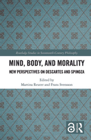 Mind, Body, and Morality (New Perspectives on Descartes and Spinoza) by Martina Reuter, Frans Svensson, 9780815384946