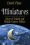 Miniatures (Views of Islamic and Middle Eastern Politics) by Daniel Pipes, 9780765802156
