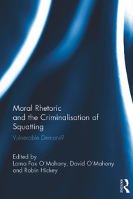 Moral Rhetoric and the Criminalisation of Squatting (Vulnerable Demons?) by Lorna Fox O'Mahony, David O'Mahony, Robin Hickey, 9780415740616