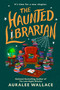 The Haunted Librarian by Auralee Wallace, 9780593818572