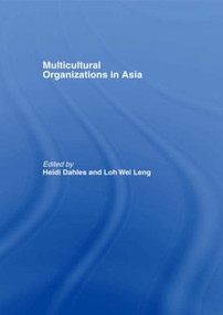 Multicultural Organizations in Asia by Heidi Dahles, Loh Wei Leng, 9780415368681