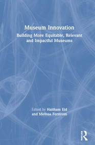 Museum Innovation (Building More Equitable, Relevant and Impactful Museums) by Haitham Eid, Melissa Forstrom, 9780367481407