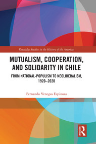 Mutualism, Cooperation, and Solidarity in Chile (From National-Populism to Neoliberalism, 1920-2020) by Fernando Venegas Espinoza, 9781041073130