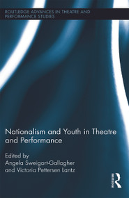 Nationalism and Youth in Theatre and Performance by Victoria Pettersen Lantz, Angela Sweigart-Gallagher, 9780415739108