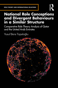 National Role Conceptions and Divergent Behaviours in a Similar Structure (Comparative Role Theory Analysis of Qatar and the United Arab Emirates) by Yusuf Bera Topaloğlu, 9781041197874