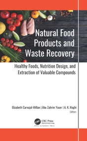 Natural Food Products and Waste Recovery (Healthy Foods, Nutrition Design, and Extraction of Valuable Compounds) by Elizabeth Carvajal-Millan, Abu Zahrim Yaser, A. K. Haghi, 9781771889810