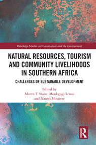 Natural Resources, Tourism and Community Livelihoods in Southern Africa (Challenges of Sustainable Development) by Moren T. Stone, Monkgogi Lenao, Naomi Moswete, 9780367254124