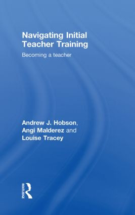 Navigating Initial Teacher Training (Becoming a Teacher) by Andrew J Hobson, Angi Malderez, Louise Tracey, 9780415433334