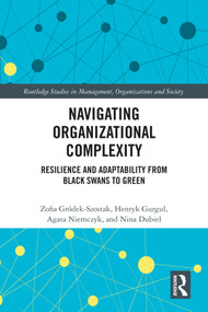 Navigating Organizational Complexity (Resilience and Adaptability from Black Swans to Green) by Zofia Gródek-Szostak, Henryk Gurgul, Agata Niemczyk, Nina Dubiel, 9781041236238