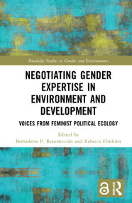 Negotiating Gender Expertise in Environment and Development (Voices from Feminist Political Ecology) by Bernadette Resurrección, Rebecca Elmhirst, 9780815386124