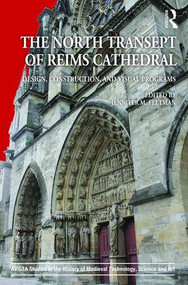 The North Transept of Reims Cathedral (Design, Construction, and Visual Programs) by Jennifer M. Feltman, 9781472462466