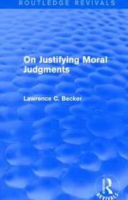 On Justifying Moral Judgements (Routledge Revivals) by Lawrence C. Becker, 9781138015944