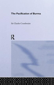 Pacification: Burma by Sir C. Crosthwaite, 9781138432314